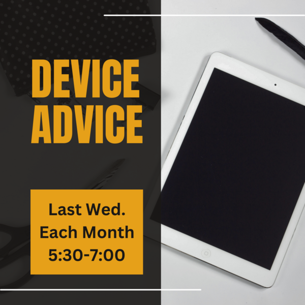 Photo of a tablet and stylus with text reading “Device Advice, Last Wed. Each Month 5:30-7:00”